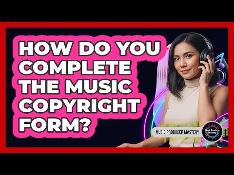 How Do You Complete The Music Copyright Form?