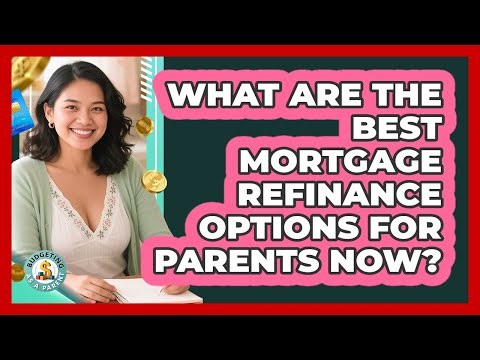 What Are The Best Mortgage Refinance Options For Parents Now? - Budgeting as a Parent