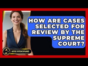 How Are Cases Selected for Review by the Supreme Court? - Justice System Explained