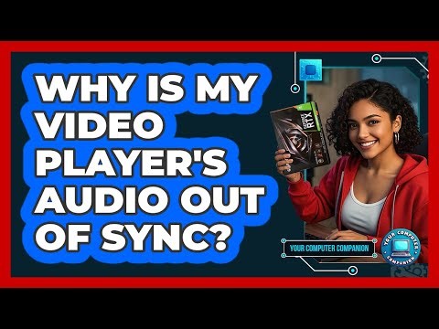 Why Is My Video Player's Audio Out Of Sync? - Your Computer Companion