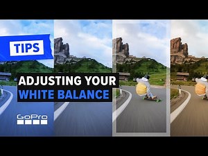 GoPro: What is White Balance? See How Easy It Is to Tweak Your GoPro’s Color Temperature
