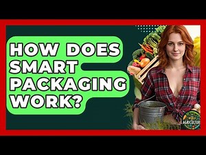 How Does Smart Packaging Work? - The World of Agriculture