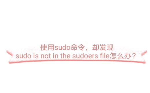 不能使用sudo命令。提示sudo is not in the sudoers file怎么办？