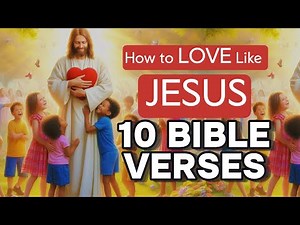 How to Love Like Jesus:10 Powerful Bible Verses