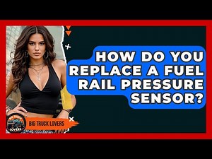 How Do You Replace A Fuel Rail Pressure Sensor? - Big Truck Lovers