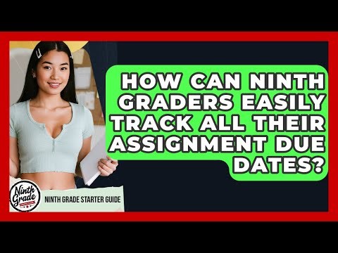 How Can Ninth Graders Easily Track All Their Assignment Due Dates? - Ninth Grade Starter Guide