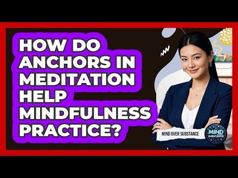 How Do Anchors In Meditation Help Mindfulness Practice? - Mind Over Substance
