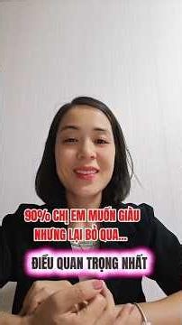 90% CHỊ EM MUỐN GIÀU NHƯNG LẠI BỎ QUA ĐIỀU QUAN TRỌNG NHẤT