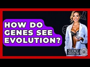 How Do Genes See Evolution? - Science Through Time