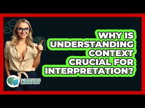 Why Is Understanding Context Crucial For Interpretation?