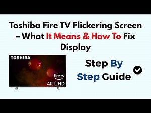 Toshiba Fire TV Flickering Screen – What It Means & How To Fix Display