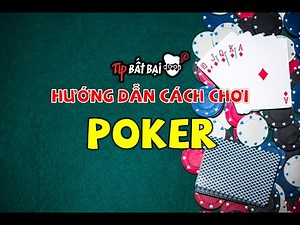 Hướng dẫn Cách chơi poker- Học luật poker trong 5 phút Đầy Đủ & Chi Tiết