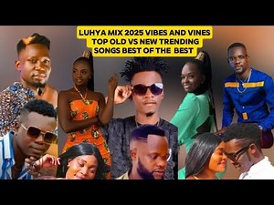 LUHYA LATEST MIX 2025 VIBES AND VINES TOP OLD vs NEW TRENDING LUHYA SONGS BEST OF THE BEST ALL TIME