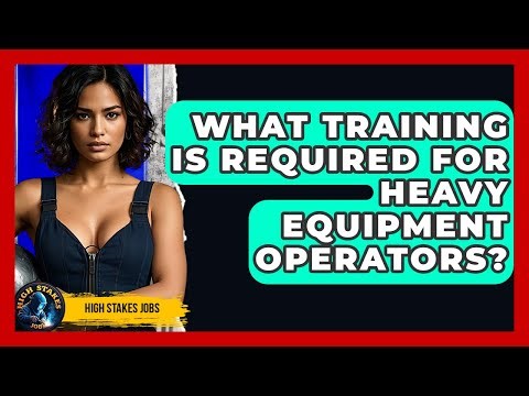 What Training Is Required For Heavy Equipment Operators? - High Stakes Jobs