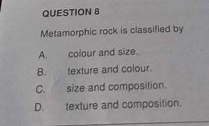 Metamorphic rock is classified by:A. colour and size.B. tex... | Filo