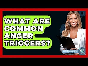 What Are Common Anger Triggers? - Psychological Clarity