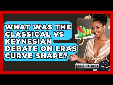 What Was The Classical Vs Keynesian Debate On LRAS Curve Shape? - Macroecon Experts