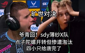 【正经翻译】旷世对决！爷青回！！sdy薄纱X队，点子陀螺开转但惨遭淘汰，四小只唐完了