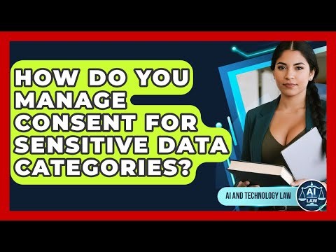 How Do You Manage Consent For Sensitive Data Categories? - AI and Technology Law
