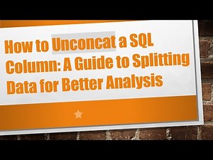 How to Unconcat a SQL Column: A Guide to Splitting Data for Better Analysis