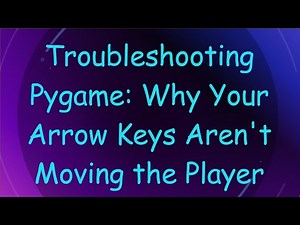 Troubleshooting Pygame: Why Your Arrow Keys Aren't Moving the Player