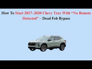 How To Start 2017–2020 Chevy Trax With “No Remote Detected” – Dead Fob Bypass