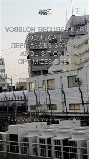 Vossloh Secures EUR 600M Loan, Refinances Sateba Acquisition & Optimizes Debt