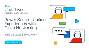 #CiscoChat Live - Power Secure, Unified Experiences with Cisco Networking - Cisco Video Portal