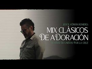 Jesús Adrián Romero: Mix Clásicos De Adoración #UnidosPorLaCruz30Aniversario