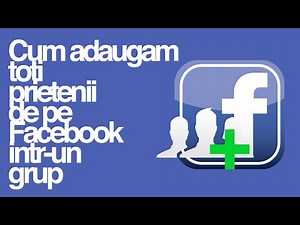 Cum adaugam toti prietenii intr-un grup pe Facebook