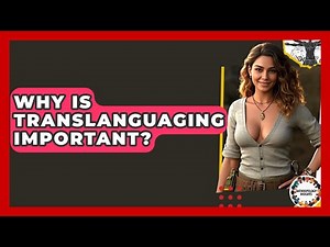 Why Is Translanguaging Important? - Anthropology Insights