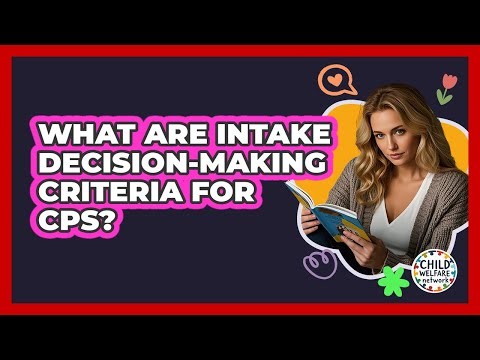What Are Intake Decision-Making Criteria For CPS?