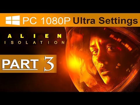 Alien Isolation Walkthrough Part 3 [1080p HD PC ULTRA] Alien Isolation Gameplay - No Commentary
