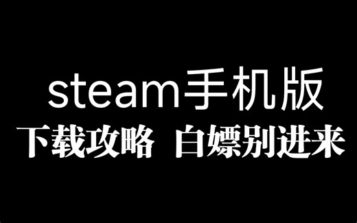 steam手机版保姆级下载攻略。不会你打我！！