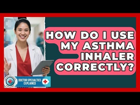 How Do I Use My Asthma Inhaler Correctly? - Doctor Specialties Explained
