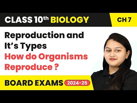 Reproduction and It’s Types - How do Organisms Reproduce | Class 10 Biology Chapter 7 | CBSE 2024-25