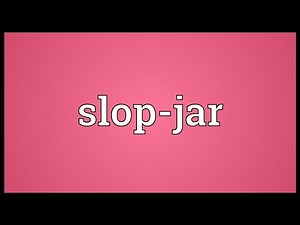 Slop-jar Meaning