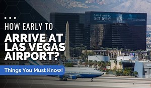 How Early To Arrive At Las Vegas Airport? (Flying Home) - FeelingVegas