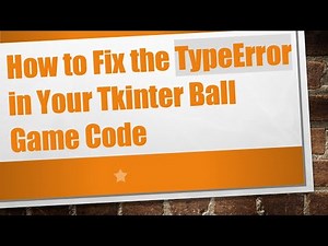 How to Fix the TypeError in Your Tkinter Ball Game Code