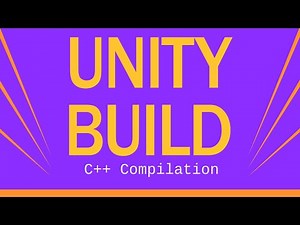 C++ Compilation Explained - What are Unity Builds