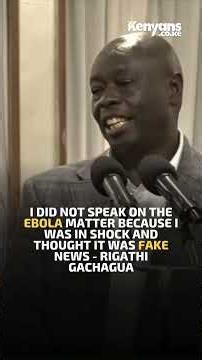 I did not speak on the Ebola matter because I was in shock and thought it was fake news - Gachagua