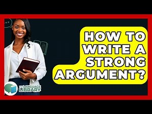 How To Write A Strong Argument? - The Language Library