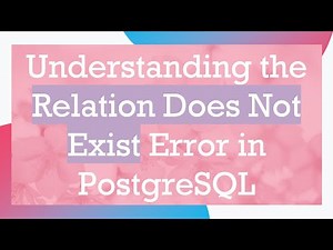 Understanding the Relation Does Not Exist Error in PostgreSQL