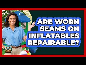 Are Worn Seams On Inflatables Repairable?