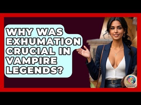 Why Was Exhumation Crucial In Vampire Legends? - TalkingSoutheastEurope