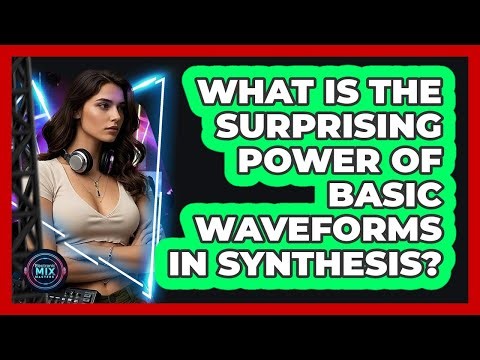 What Is The Surprising Power Of Basic Waveforms In Synthesis? - Electronic Mix Masters