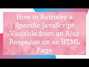 How to Retrieve a Specific JavaScript Variable from an Ajax Response on an HTML Page