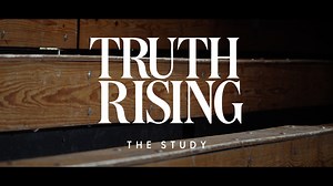 Truth Rising: The Study | Session 4 (Trailer)