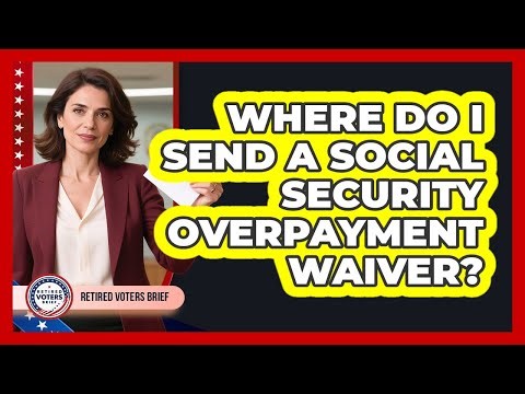 Where Do I Send A Social Security Overpayment Waiver?