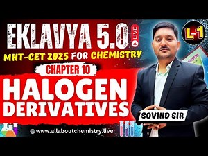 10. Halogen Derivatives | Lecture 1 | Eklavya 5.0 Batch | Sovind Sir | MHT-CET 2025